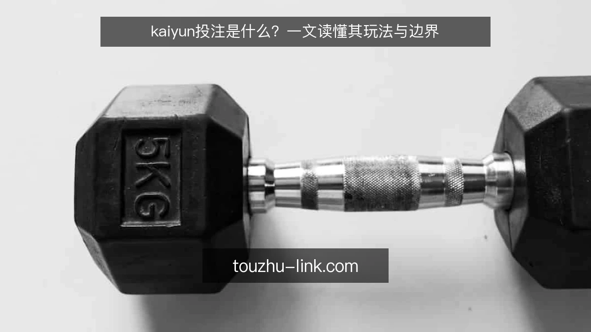 kaiyun投注是什么?一文读懂其玩法与边界