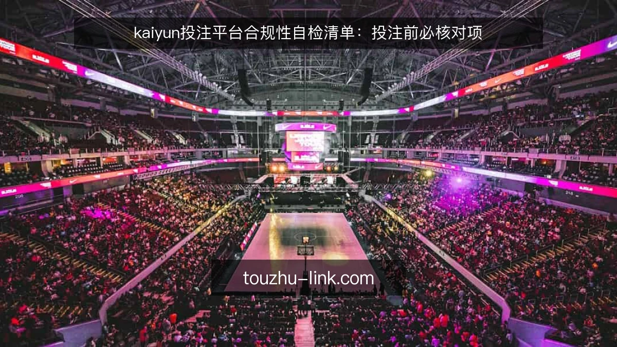 kaiyun投注平台合规性自检清单:投注前必核对项