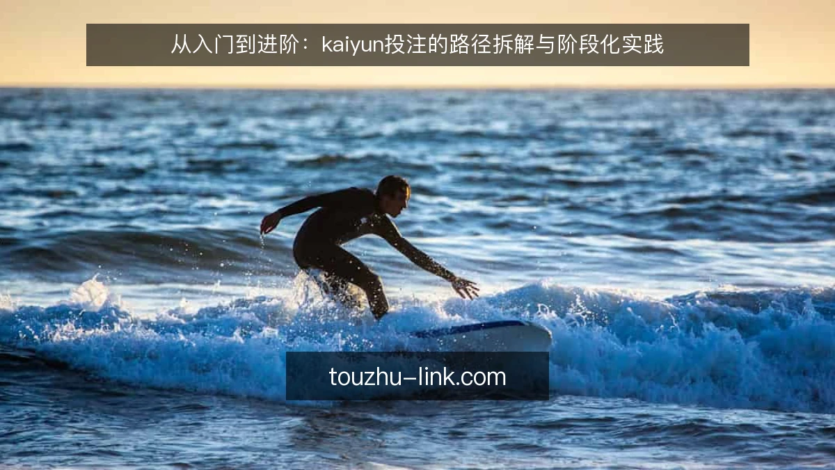 从入门到进阶：kaiyun投注的路径拆解与阶段化实践