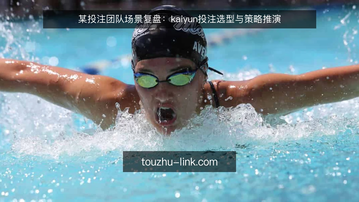 某投注团队场景复盘：kaiyun投注选型与策略推演