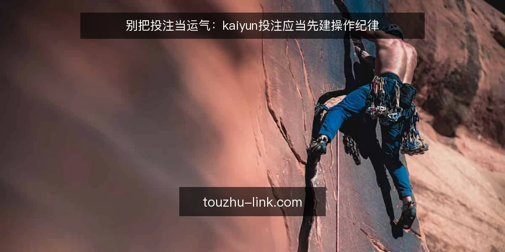 别把投注当运气:kaiyun投注应当先建操作纪律 — 当玩法清单变成操作负担 配图