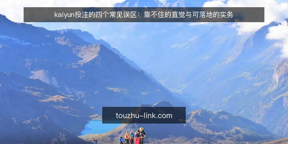 kaiyun投注的四个常见误区:靠不住的直觉与可落地的实务 — 先纠正一个前提:把kaiyun投注当成运气游戏 配图