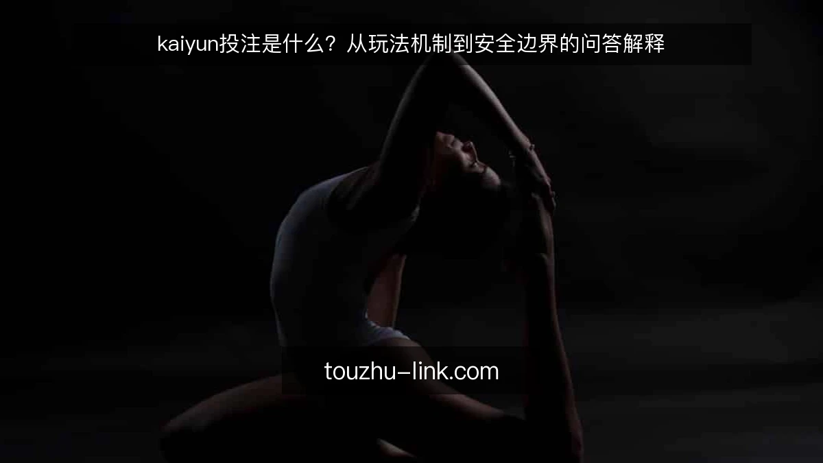 kaiyun投注是什么?从玩法机制到安全边界的问答解释