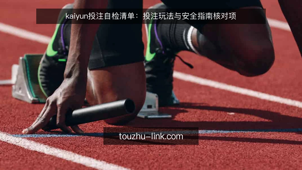 kaiyun投注自检清单:投注玩法与安全指南核对项
