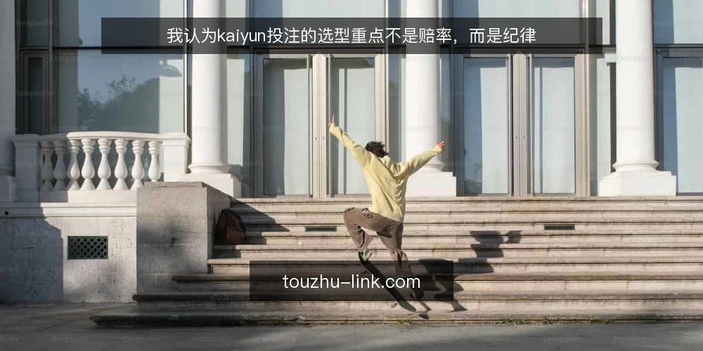 我认为kaiyun投注的选型重点不是赔率,而是纪律 — 先定义你要解决的需求 配图